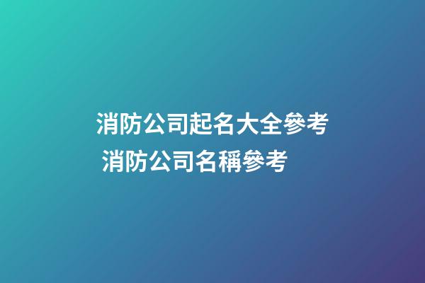 消防公司起名大全參考 消防公司名稱參考